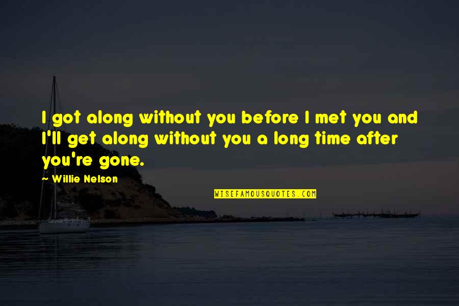 After You'd Gone Quotes By Willie Nelson: I got along without you before I met After You'd Gone Quotes By Willie Nelson: I got along without you before I met