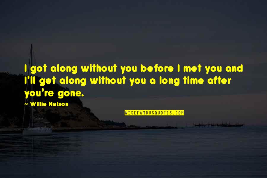 After You'd Gone Quotes By Willie Nelson: I got along without you before I met