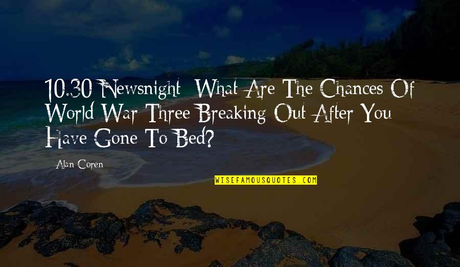 After You're Gone Quotes By Alan Coren: 10.30 Newsnight: What Are The Chances Of World After You're Gone Quotes By Alan Coren: 10.30 Newsnight: What Are The Chances Of World