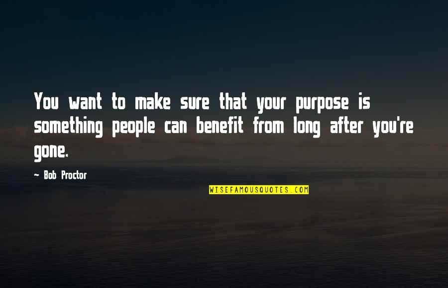 After You're Gone Quotes By Bob Proctor: You want to make sure that your purpose