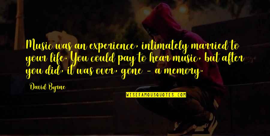 After You're Gone Quotes By David Byrne: Music was an experience, intimately married to your After You're Gone Quotes By David Byrne: Music was an experience, intimately married to your