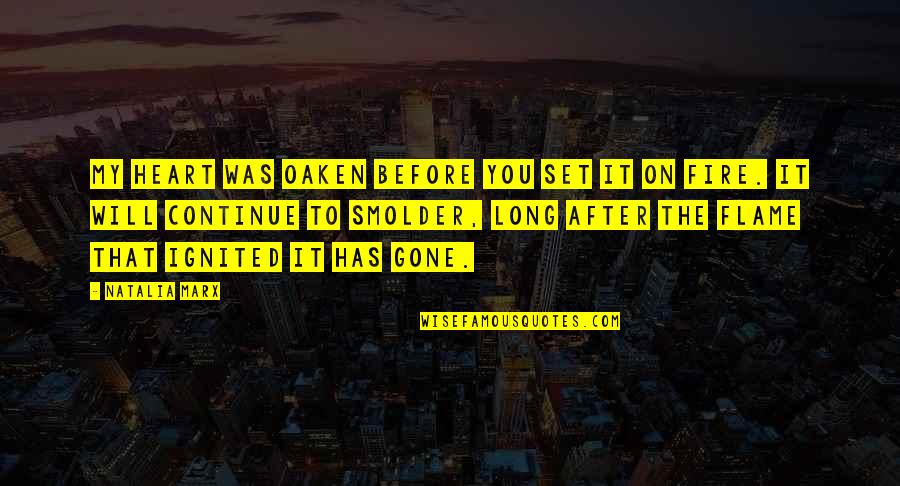 After You're Gone Quotes By Natalia Marx: My heart was oaken before you set it After You're Gone Quotes By Natalia Marx: My heart was oaken before you set it