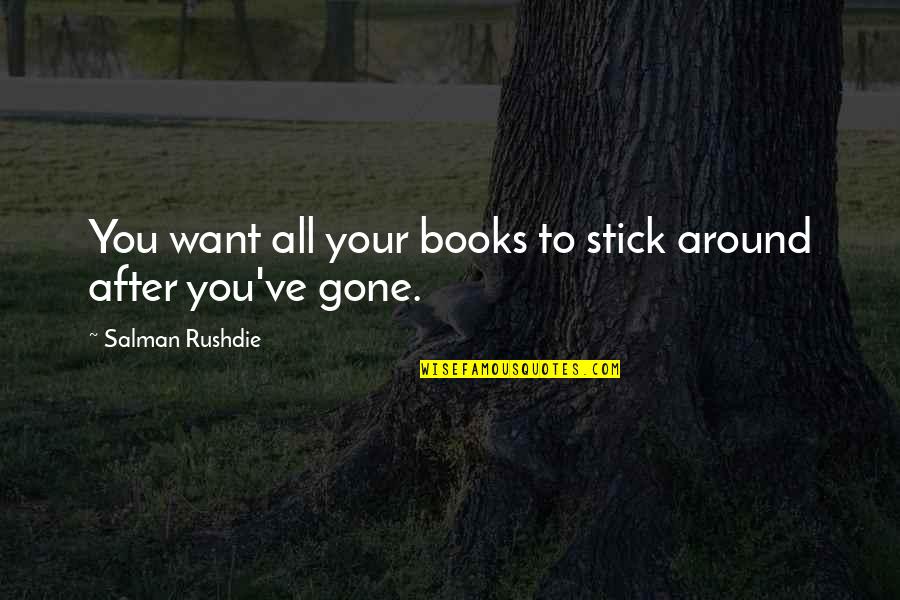 After You're Gone Quotes By Salman Rushdie: You want all your books to stick around After You're Gone Quotes By Salman Rushdie: You want all your books to stick around