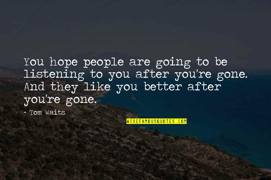 After You're Gone Quotes By Tom Waits: You hope people are going to be listening