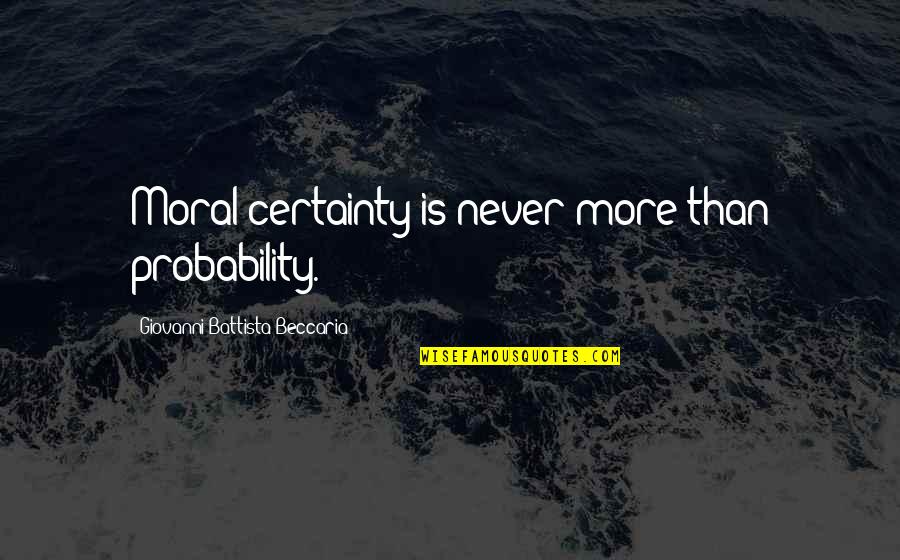 Afterburn Carowinds Quotes By Giovanni Battista Beccaria: Moral certainty is never more than probability.