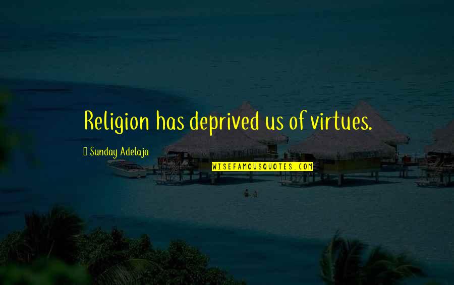 Afterburners F 14 Quotes By Sunday Adelaja: Religion has deprived us of virtues. Afterburners F 14 Quotes By Sunday Adelaja: Religion has deprived us of virtues.