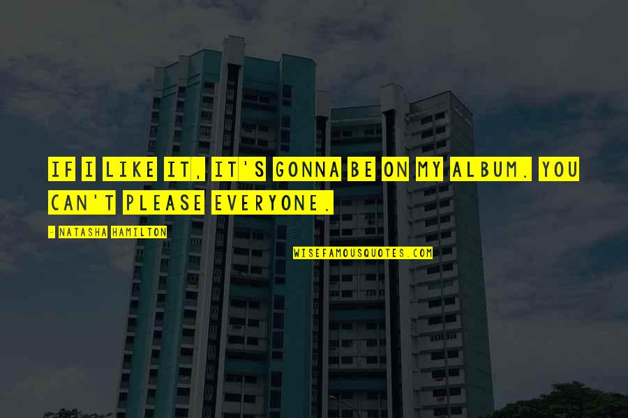 Afterburners Quotes By Natasha Hamilton: If I like it, it's gonna be on Afterburners Quotes By Natasha Hamilton: If I like it, it's gonna be on