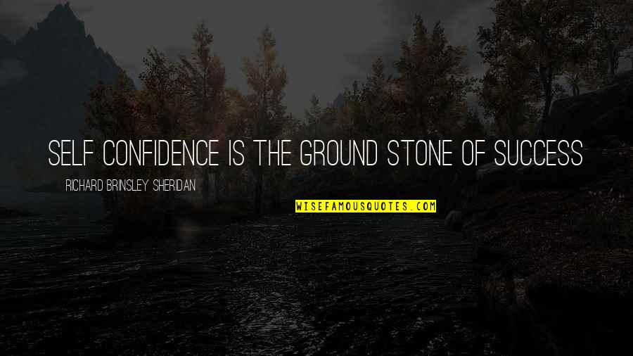 Afterburners Quotes By Richard Brinsley Sheridan: Self confidence is the ground stone of success Afterburners Quotes By Richard Brinsley Sheridan: Self confidence is the ground stone of success