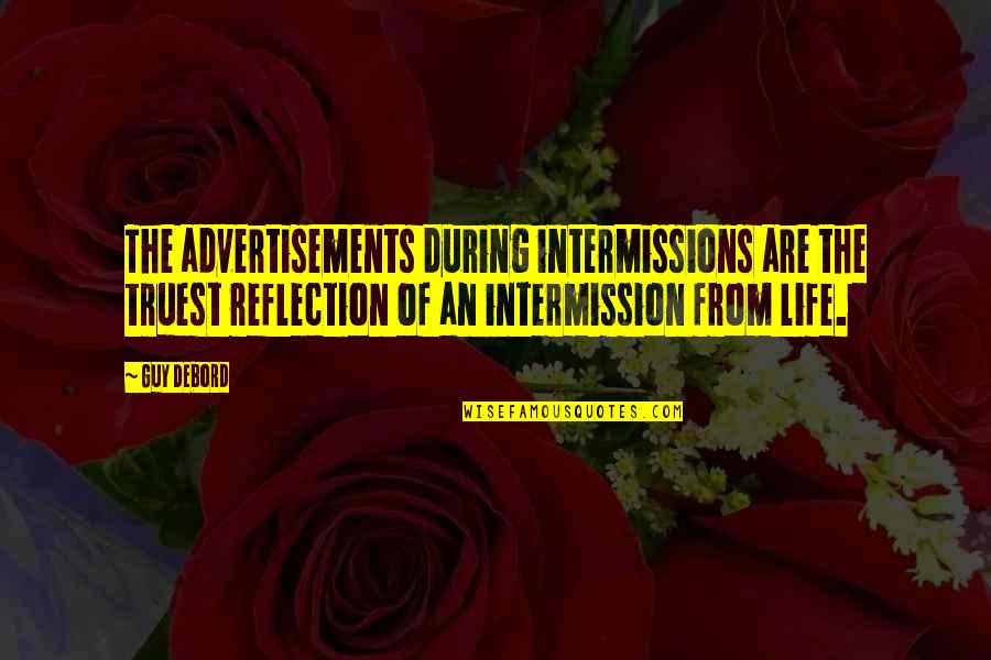 Afterdeath Quotes By Guy Debord: The advertisements during intermissions are the truest reflection Afterdeath Quotes By Guy Debord: The advertisements during intermissions are the truest reflection