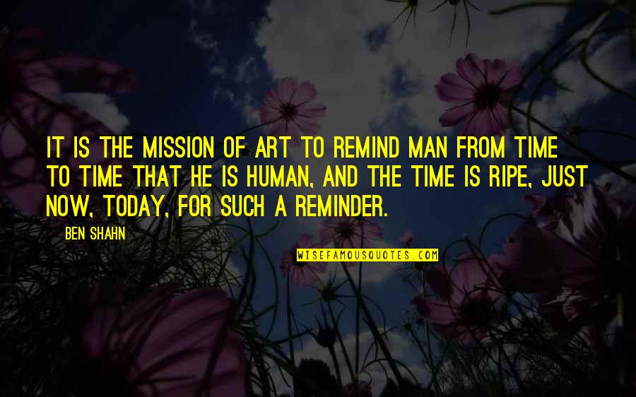 Afterdinner Quotes By Ben Shahn: It is the mission of art to remind