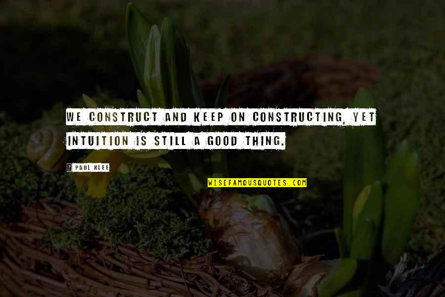 Afterdinner Quotes By Paul Klee: We construct and keep on constructing, yet intuition