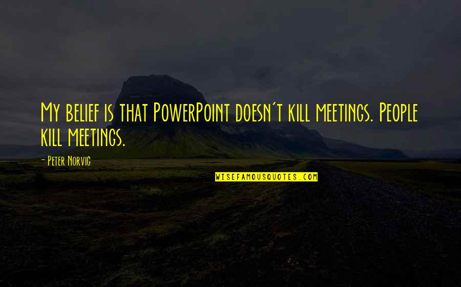 Aftereffectvn Quotes By Peter Norvig: My belief is that PowerPoint doesn't kill meetings.