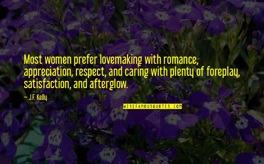 Afterglow Quotes By J.F. Kelly: Most women prefer lovemaking with romance, appreciation, respect,