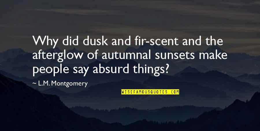 Afterglow Quotes By L.M. Montgomery: Why did dusk and fir-scent and the afterglow