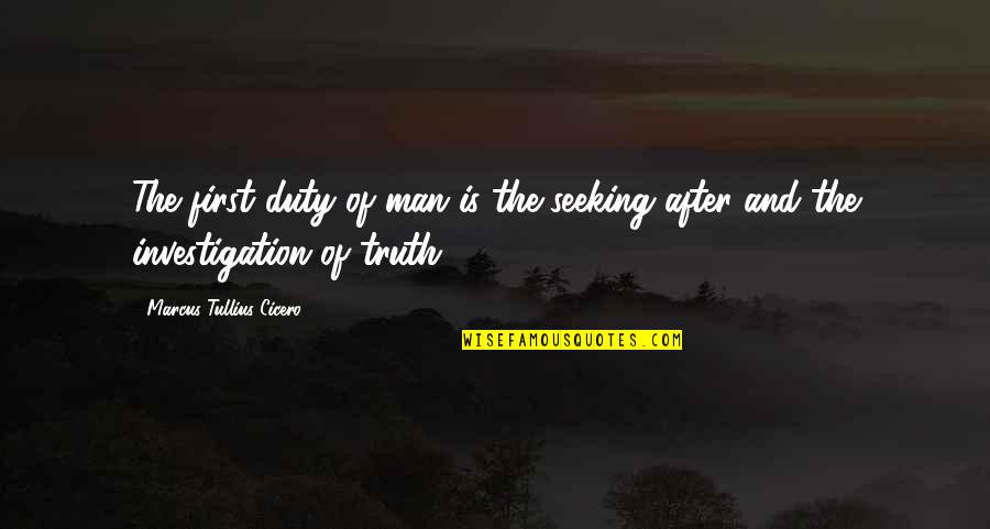 After'im Quotes By Marcus Tullius Cicero: The first duty of man is the seeking