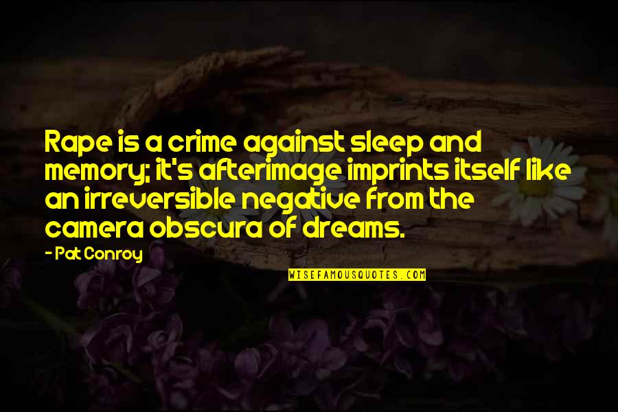 Afterimage Quotes By Pat Conroy: Rape is a crime against sleep and memory;