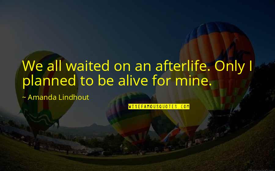Afterlife 2 Quotes By Amanda Lindhout: We all waited on an afterlife. Only I