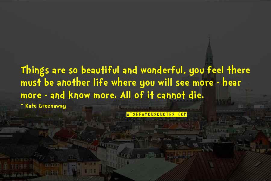 Afterlife 2 Quotes By Kate Greenaway: Things are so beautiful and wonderful, you feel