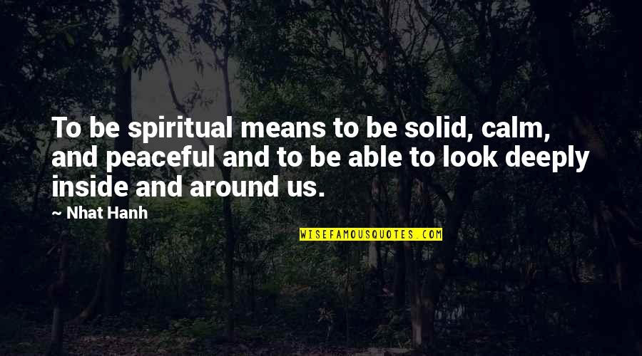 Afterlife In Bible Quotes By Nhat Hanh: To be spiritual means to be solid, calm,