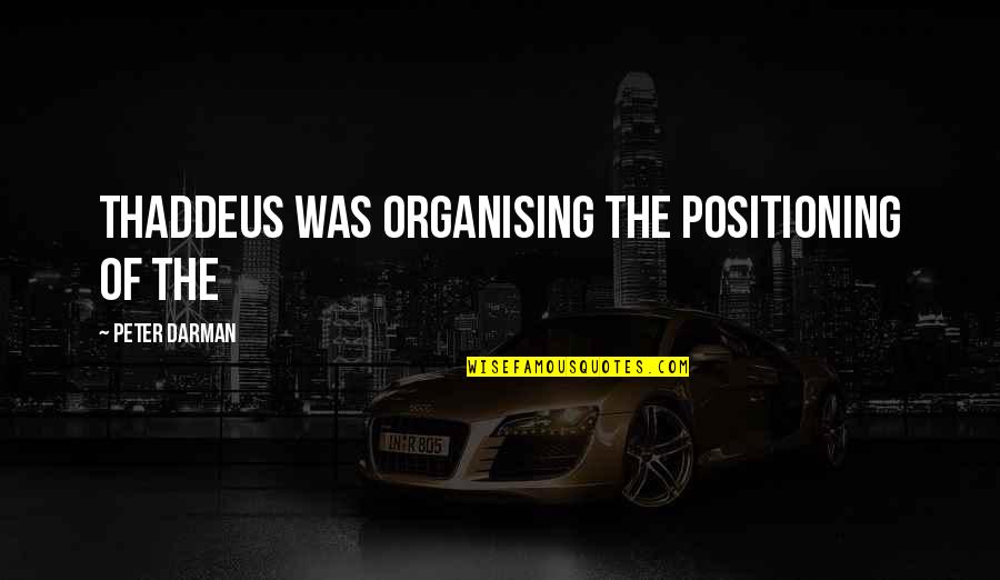 Afterlife Quotes Quotes By Peter Darman: Thaddeus was organising the positioning of the Afterlife Quotes Quotes By Peter Darman: Thaddeus was organising the positioning of the