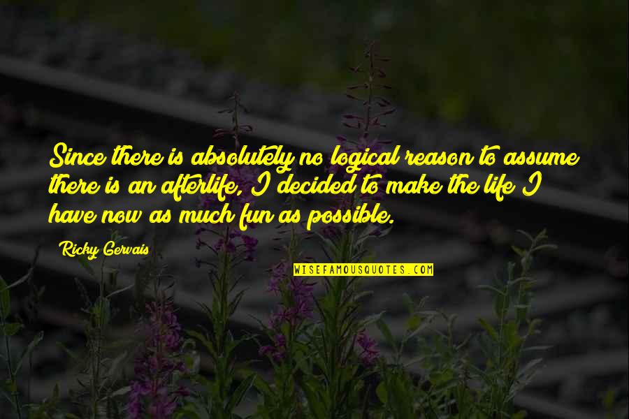 Afterlife Ricky Gervais Quotes By Ricky Gervais: Since there is absolutely no logical reason to