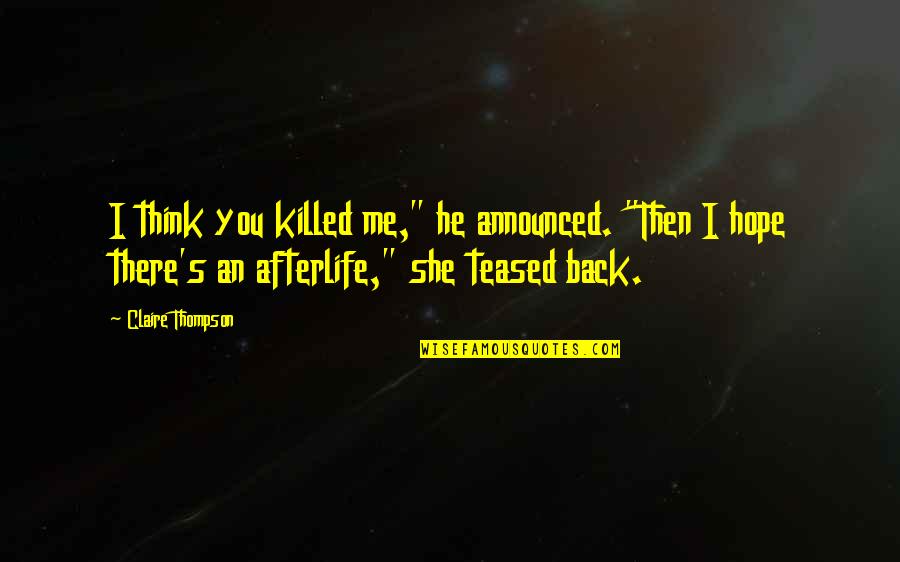 Afterlife's Quotes By Claire Thompson: I think you killed me," he announced. "Then