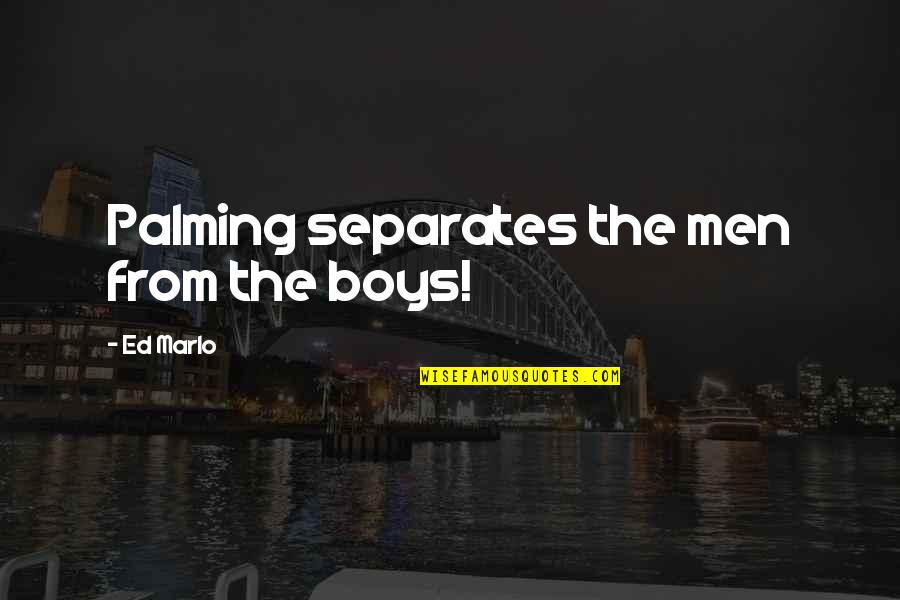 Afterlives Ardenweald Quotes By Ed Marlo: Palming separates the men from the boys! Afterlives Ardenweald Quotes By Ed Marlo: Palming separates the men from the boys!
