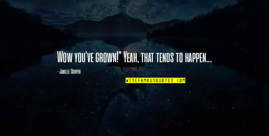 Afterlives Quotes By Janelle Cooper: Wow you've grown!" Yeah, that tends to happen...