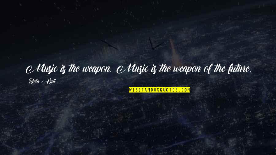 Aftermath Work Quotes By Fela Kuti: Music is the weapon. Music is the weapon
