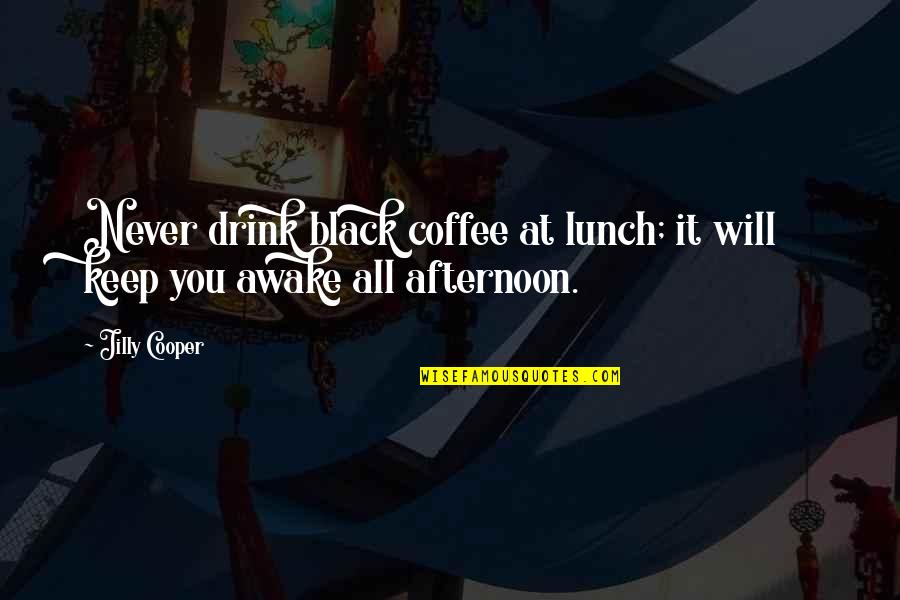 Afternoon Coffee Quotes By Jilly Cooper: Never drink black coffee at lunch; it will