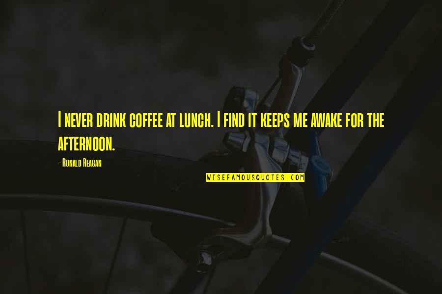 Afternoon Coffee Quotes By Ronald Reagan: I never drink coffee at lunch. I find