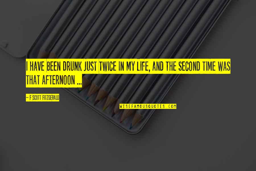 Afternoon In Quotes By F Scott Fitzgerald: I have been drunk just twice in my