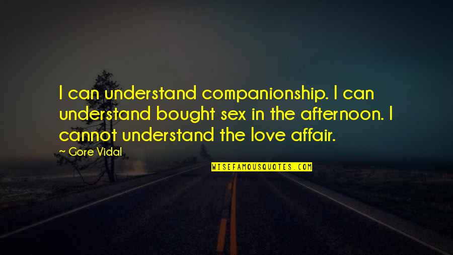 Afternoon In Quotes By Gore Vidal: I can understand companionship. I can understand bought