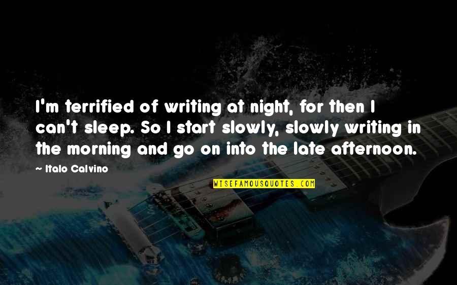 Afternoon In Quotes By Italo Calvino: I'm terrified of writing at night, for then