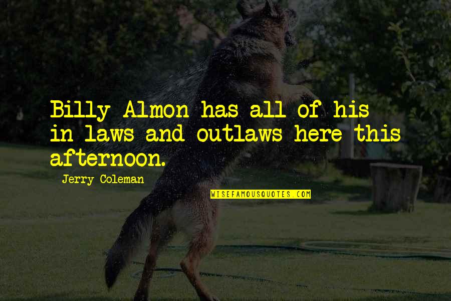 Afternoon In Quotes By Jerry Coleman: Billy Almon has all of his in-laws and