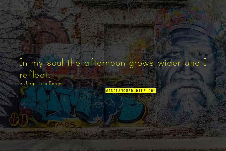 Afternoon In Quotes By Jorge Luis Borges: In my soul the afternoon grows wider and