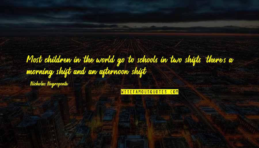 Afternoon In Quotes By Nicholas Negroponte: Most children in the world go to schools