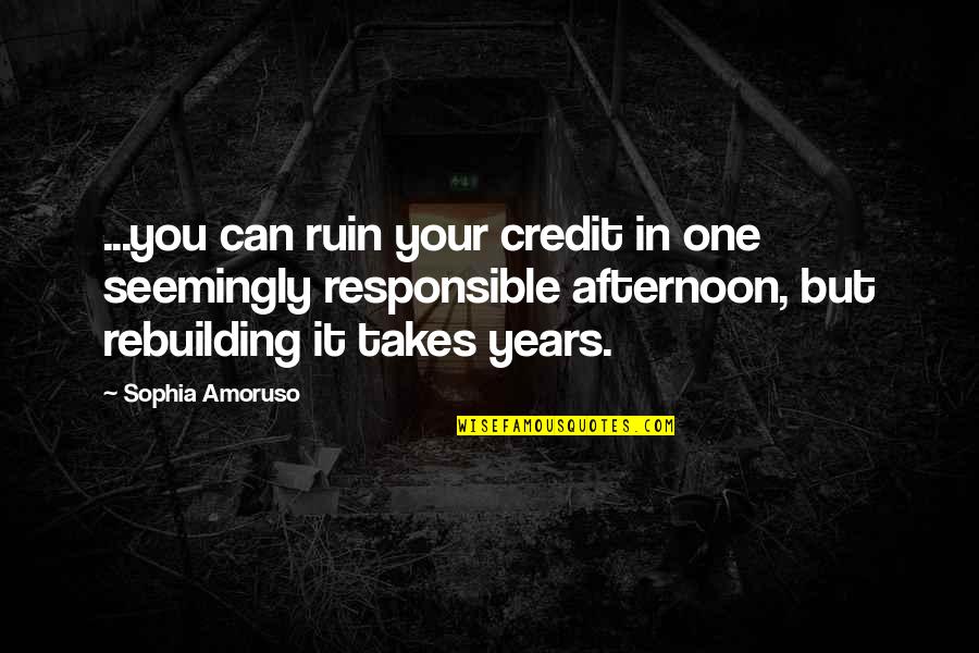 Afternoon In Quotes By Sophia Amoruso: ...you can ruin your credit in one seemingly