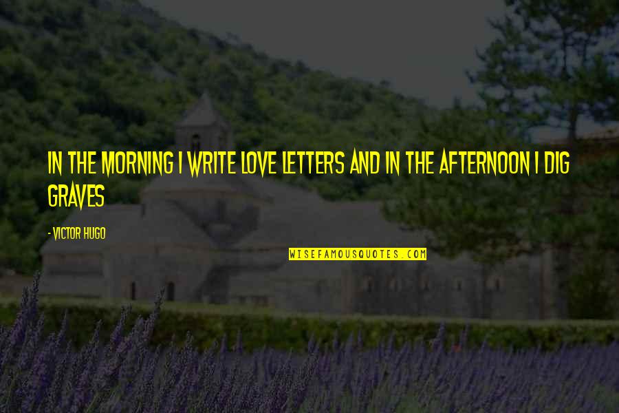 Afternoon In Quotes By Victor Hugo: In the morning I write love letters and