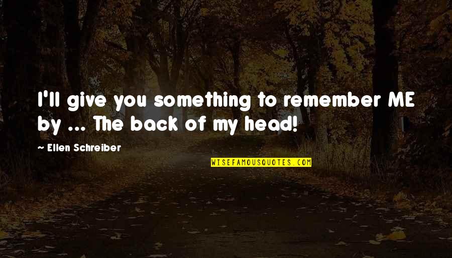 Afternoon Jog Quotes By Ellen Schreiber: I'll give you something to remember ME by Afternoon Jog Quotes By Ellen Schreiber: I'll give you something to remember ME by
