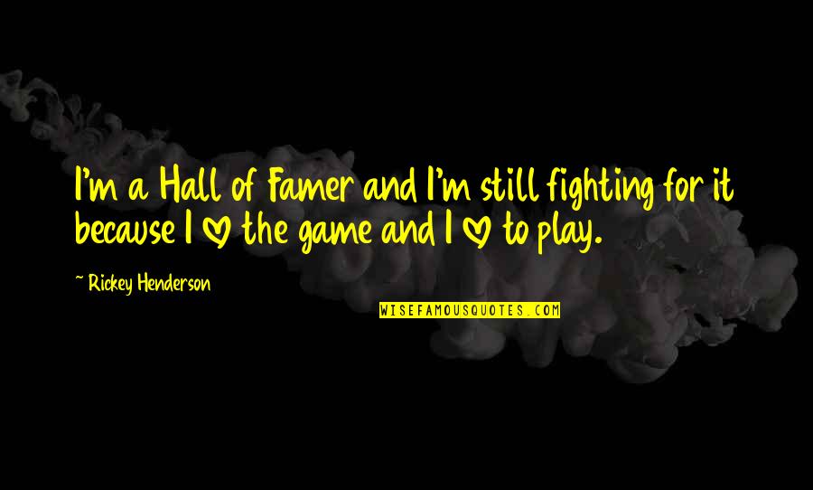 Afternoon Love Quotes By Rickey Henderson: I'm a Hall of Famer and I'm still