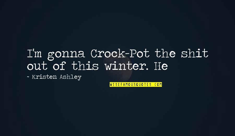 Afternoon Nap Time Quotes By Kristen Ashley: I'm gonna Crock-Pot the shit out of this