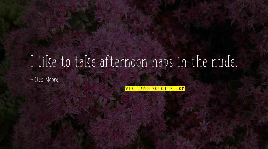 Afternoon Naps Quotes By Cleo Moore: I like to take afternoon naps in the