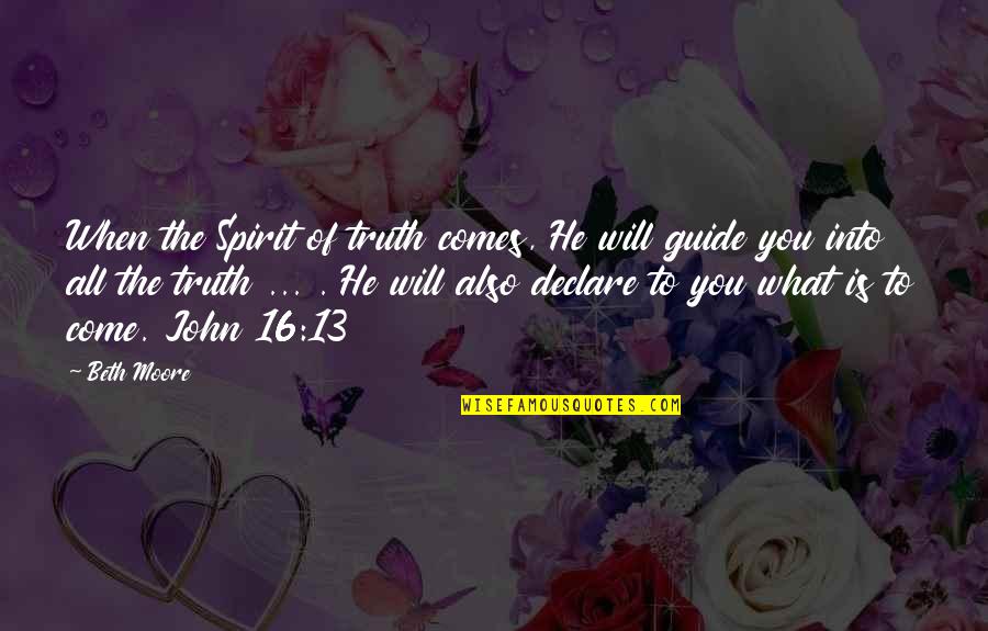 Afternoon Snack Quotes By Beth Moore: When the Spirit of truth comes, He will