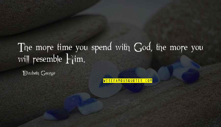 Afternoon Snack Quotes By Elizabeth George: The more time you spend with God, the