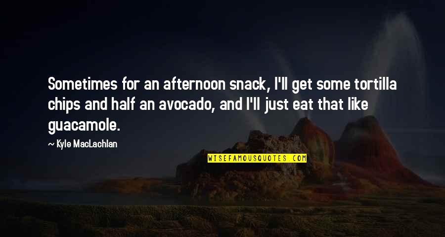 Afternoon Snack Quotes By Kyle MacLachlan: Sometimes for an afternoon snack, I'll get some