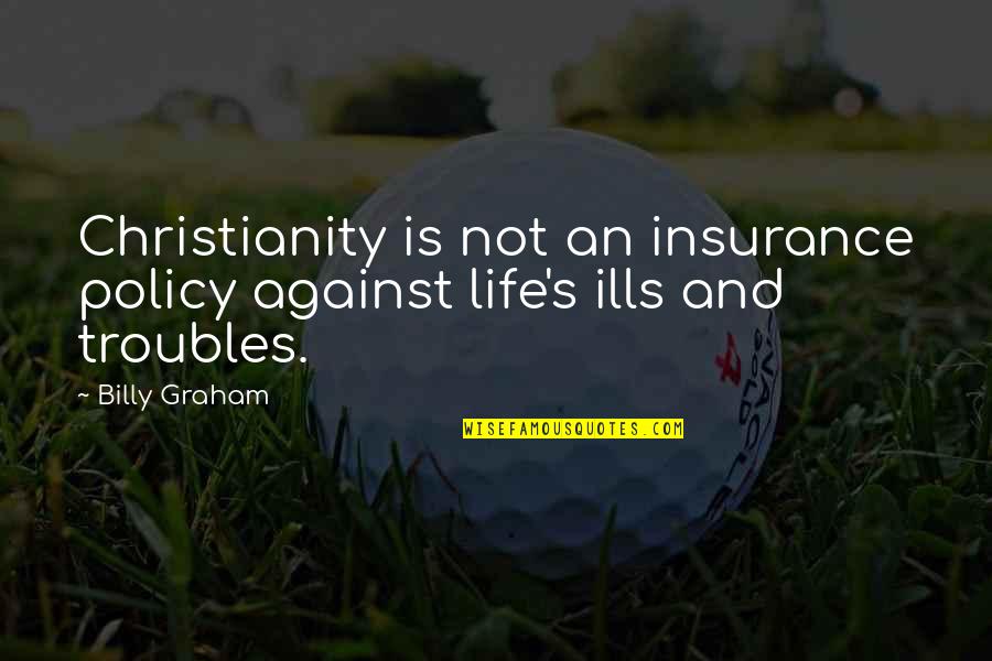 Afternoon Tea And Cake Quotes By Billy Graham: Christianity is not an insurance policy against life's