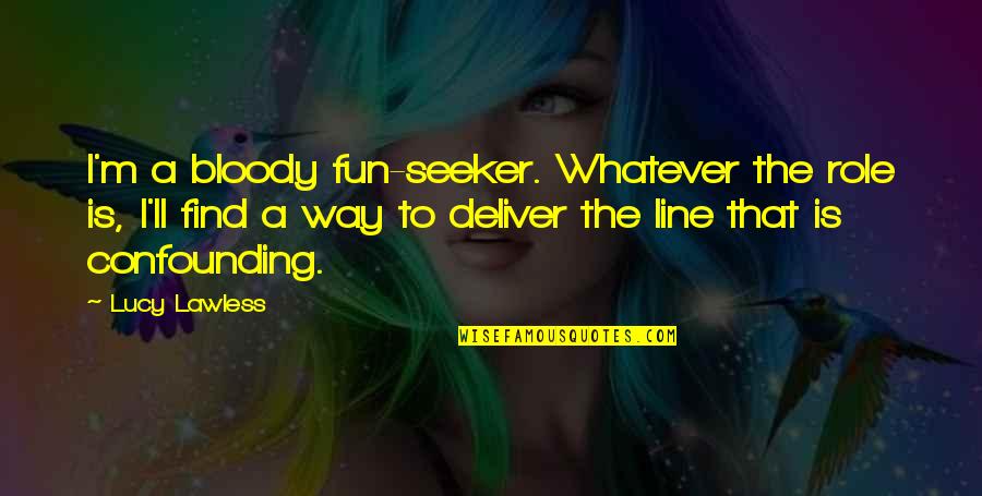 Afternoon Text Message Quotes By Lucy Lawless: I'm a bloody fun-seeker. Whatever the role is, Afternoon Text Message Quotes By Lucy Lawless: I'm a bloody fun-seeker. Whatever the role is,