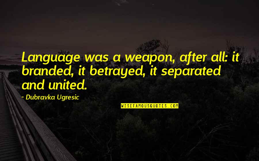 Afternoon Walks Quotes By Dubravka Ugresic: Language was a weapon, after all: it branded, Afternoon Walks Quotes By Dubravka Ugresic: Language was a weapon, after all: it branded,