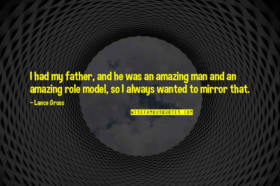 Afterplay Entertainment Quotes By Lance Gross: I had my father, and he was an Afterplay Entertainment Quotes By Lance Gross: I had my father, and he was an